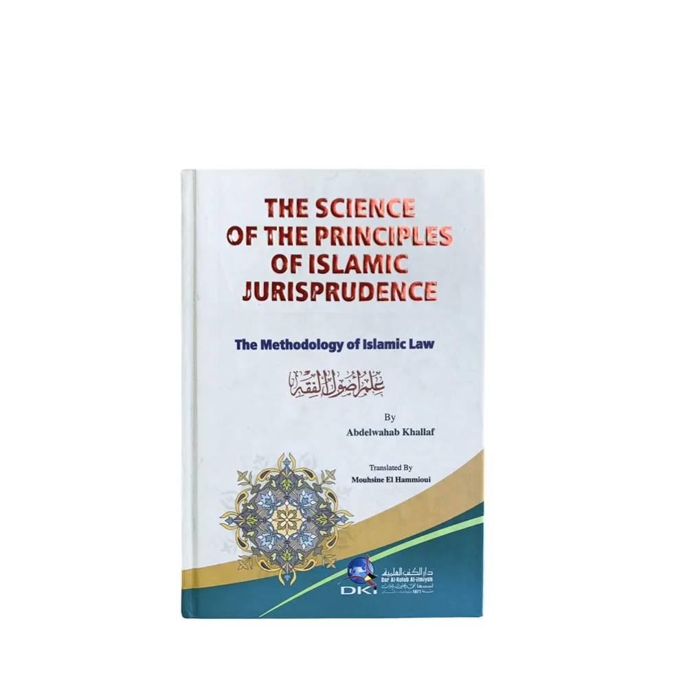 The Science Of The Principles Of Islamic Jurisprudence: The Methodology of Islamic Law by Abdelwahab Khallaf - Translated by Mouhsine El Hammioui- Books - Islamic Book shop - Al Huda